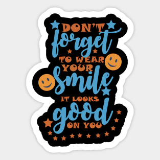 DON'T FORGET TO WEAR YOUR SMILE, IT LOOKS GOOD ON YOU Sticker